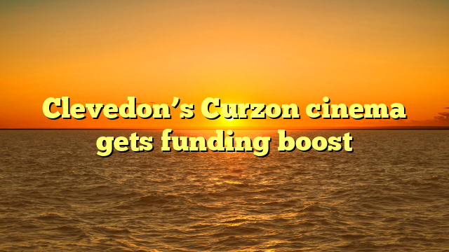 Clevedon’s Curzon cinema gets funding boost 